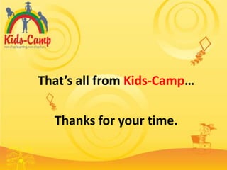 That’s all from Kids-Camp…

  Thanks for your time.
 
