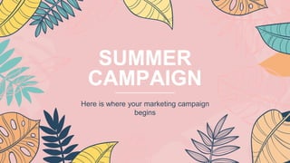 SUMMER
CAMPAIGN
Here is where your marketing campaign
begins
 