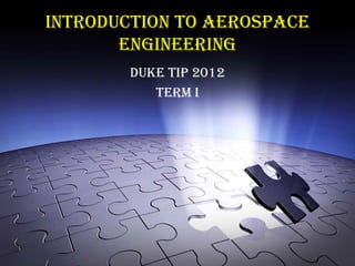 Introduction to Aerospace
       Engineering
        Duke TIP 2012
           Term I
 