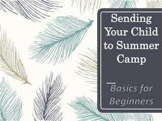 Sending
Your Child
to Summer
Camp
 