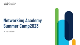 Networking Academy
Summer Camp2023
• Live Sessions
 