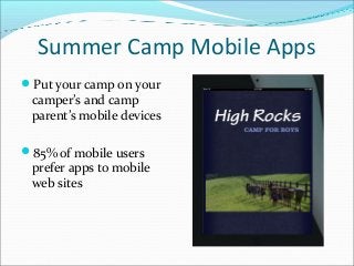 Summer Camp Mobile Apps
Put your camp on your
 camper’s and camp
 parent’s mobile devices

85% of mobile users
 prefer apps to mobile
 web sites
 