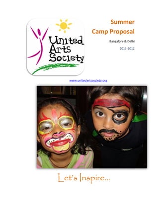 Summer
                 Camp Proposal
                               Bangalore & Delhi

                                     2011-2012




   www.unitedartssociety.org




Let’s Inspire…
 