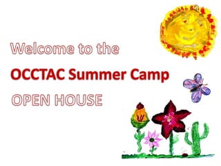 Welcome to the OCCTAC Summer Camp OPEN HOUSE 