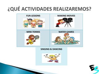 FUN LESSONS

MAKING MOVIES

MINI-TENNIS

WATER GAMES

SINGING & DANCING

 