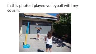 In this photo I played volleyball with my
cousin.