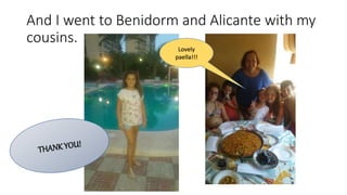 And I went to Benidorm and Alicante with my
cousins.
Lovely
paella!!!