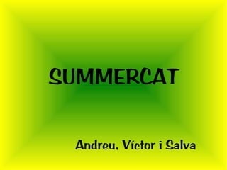 SUMMERCAT

 Andreu, Víctor i Salva
 