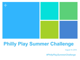 +
Philly Play Summer Challenge
August 10, 2016
#PhillyPlaySummerChallenge
 