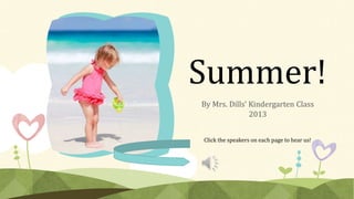 Summer!
By Mrs. Dills’ Kindergarten Class
2013
Click the speakers on each page to hear us!
 