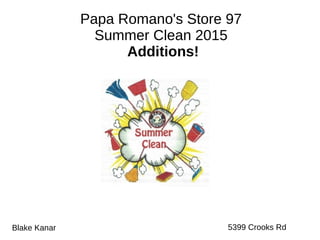 Blake Kanar 5399 Crooks Rd
Papa Romano's Store 97
Summer Clean 2015
Additions!
 
