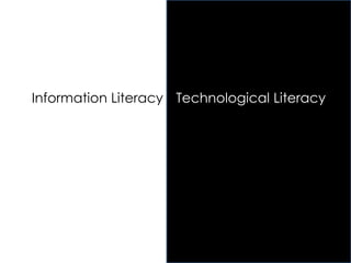 Information Literacy Technological Literacy
 