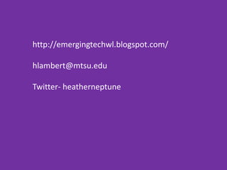 http://emergingtechwl.blogspot.com/

hlambert@mtsu.edu

Twitter- heatherneptune
 