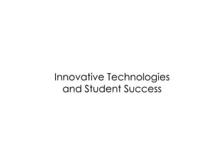 Innovative Technologies
  and Student Success
 