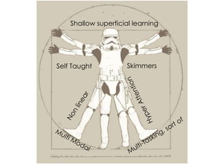 Shallow superficial learning




Self Taught           Skimmers
 