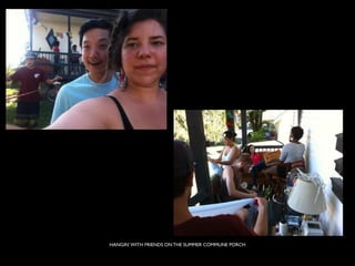 HANGIN’ WITH FRIENDS ON THE SUMMER COMMUNE PORCH
 