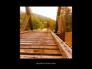 ROAD TRIP TO THE GHOST TOWN
 