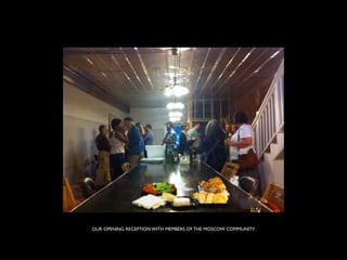 OUR OPENING RECEPTION WITH MEMBERS OF THE MOSCOW COMMUNITY
 