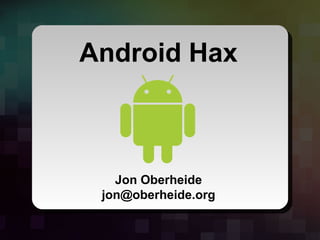 Android Hax



    Jon Oberheide
  jon@oberheide.org

 Jon Oberheide - Android Hax - SummerCon 2010   Slide # 1
 