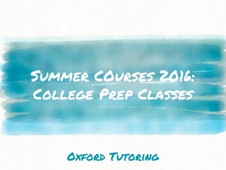 Summer COurses 2016:
College Prep Classes
Oxford Tutoring
 