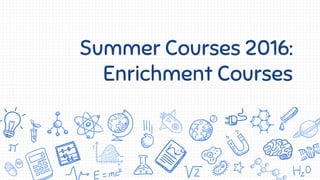 Summer Courses 2016:
Enrichment Courses
 