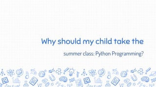 Why should my child take the
summer class: Python Programming?
 
