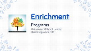 Enrichment
Programs
This summer at Oxford Tutoring
Classes begin June 20th
 