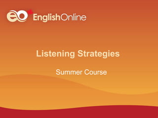 Listening Strategies
Summer Course
 