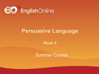 Persuasive Language
Week 8
Summer Course
 