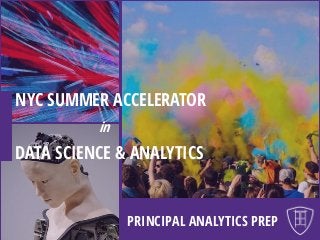 PRINCIPAL ANALYTICS PREP
NYC SUMMER ACCELERATOR
in
DATA SCIENCE & ANALYTICS
 