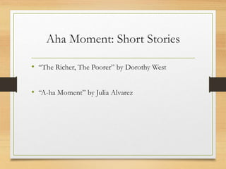 Aha Moment: Short Stories
• “The Richer, The Poorer” by Dorothy West
• “A-ha Moment” by Julia Alvarez
 
