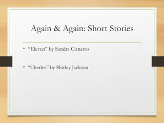 Again & Again: Short Stories
• “Eleven” by Sandra Cisneros
• “Charles” by Shirley Jackson
 
