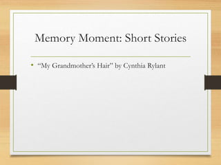 Memory Moment: Short Stories
• “My Grandmother’s Hair” by Cynthia Rylant
 