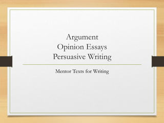 Argument
Opinion Essays
Persuasive Writing
Mentor Texts for Writing
 