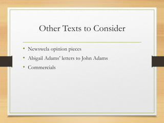 Other Texts to Consider
• Newswela opinion pieces
• Abigail Adams’ letters to John Adams
• Commercials
 