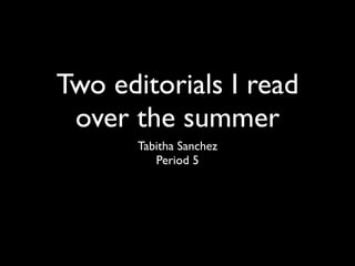 Two editorials I read
 over the summer
       Tabitha Sanchez
          Period 5
 