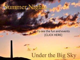 Summer Nights... Under the Big Sky To see the fun and events [CLICK HERE] 