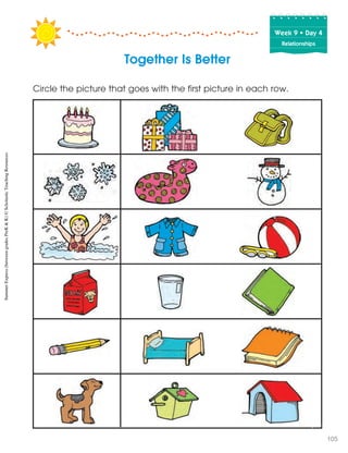 Week฀9฀•฀Day฀4
Relationships
Together Is Better
Circle the picture that goes with the first picture in each row.
SummerExpress(betweengradesPreK&K)©ScholasticTeachingResources
105
 