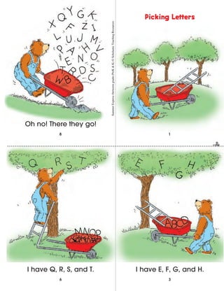 1
36
8
I have Q, R, S, and T. I have E, F, G, and H.
Picking Letters
Oh no! There they go!
SummerExpress(betweengradesPreK&K)©ScholasticTeachingResources
 