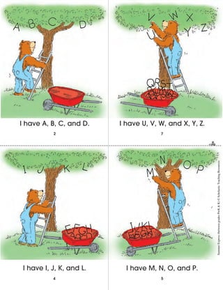 7
54
2
I have U, V, W, and X, Y, Z.I have A, B, C, and D.
I have I, J, K, and L. I have M, N, O, and P.
SummerExpress(betweengradesPreK&K)©ScholasticTeachingResources
 