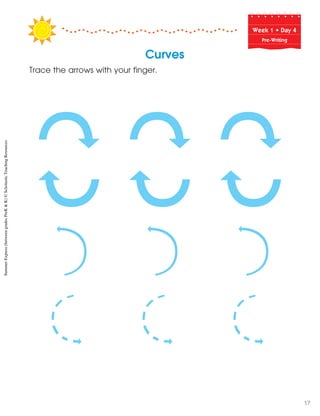 Week฀1฀•฀Day฀4
Pre-Writing
Curves
Trace the arrows with your finger.
SummerExpress(betweengradesPreK&K)©ScholasticTeachingResources
17
 