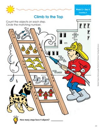 Week฀2฀•฀Day฀4
Counting 4
Climb to the Top
Count the objects on each step.
Circle the matching number.
How many steps have 4 objects? __________
2
3
4
2
3
4
3
4
5
3
4
5
3
4
5
SummerExpress(betweengradesPreK&K)©ScholasticTeachingResources
29
 