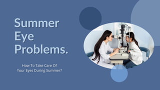 Summer
Eye
Problems.
How To Take Care Of
Your Eyes During Summer?
 