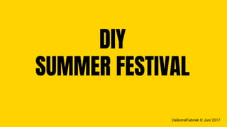 DIY
SUMMER FESTIVAL
DeBorrelFabriek © Juni 2017
 