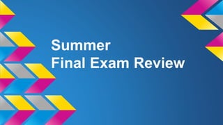Summer
Final Exam Review
 