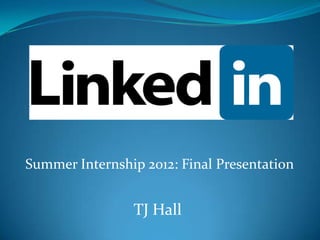 Summer Internship 2012: Final Presentation


                TJ Hall
 