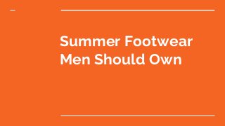 Summer Footwear
Men Should Own
 