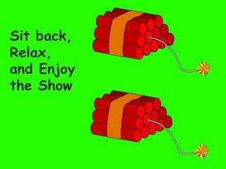 Sit back,
Relax,
and Enjoy
the Show
 