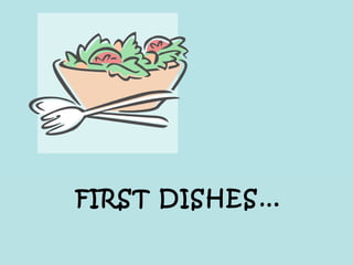 FIRST DISHES…
