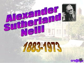Alexander Sutherland Neill 1883-1973 